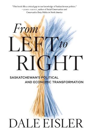From Left to Right: Saskatchewan's Political and Economic Transformation by Dale Eisler