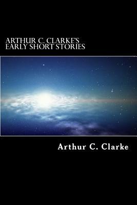 Arthur C. Clarke's Early Short Stories by Arthur C. Clarke