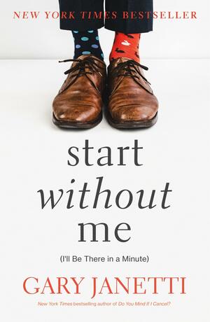 Start Without Me: (I'll Be There in a Minute) by Gary Janetti