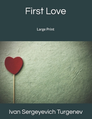 First Love: Large Print by Ivan Turgenev