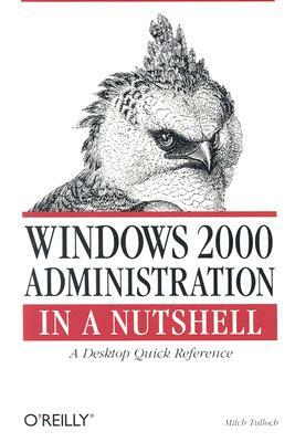 Windows 2000 Administration in a Nutshell: A Desktop Quick Reference by Mitch Tulloch