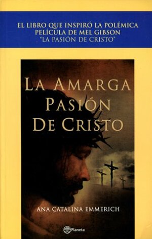 La Amarga Pasion De Cristo / The Passion Of The Christ by Ana Catalina Emmercich, Anne Catherine Emmerich, Carme López, Klemens Maria Brentano