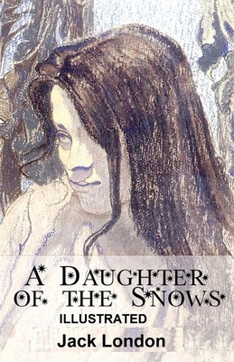 A Daughter of the Snows ILLUSTRATED by Jack London