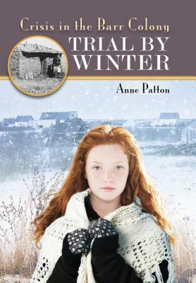 Trial by Winter: Crisis in the Barr Colony by Anne Patton