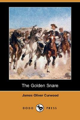 The Golden Snare (Dodo Press) by James Oliver Curwood