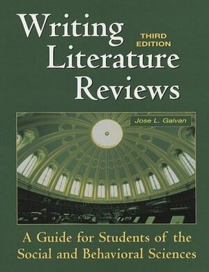 Writing Literature Reviews: A Guide for Students of the Social and Behavioral Sciences by José L. Galvan