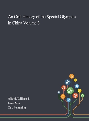 An Oral History of the Special Olympics in China Volume 3 by William P. Alford, Fengming Cui, Mei Liao