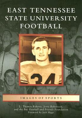 East Tennessee State University Football by L. Thomas Roberts, Jerry Robertson, Buc Football and Friends Foundation