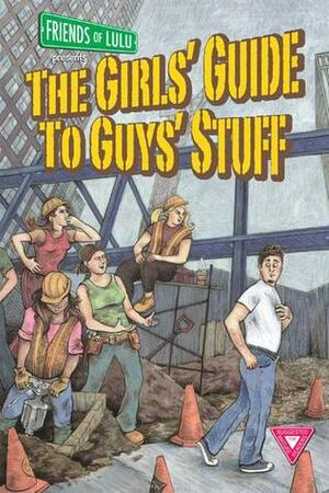 The Girls' Guide to Guys' Stuff: An Anthology of Comics by Women by Friends of Lulu, Bonnie Burton