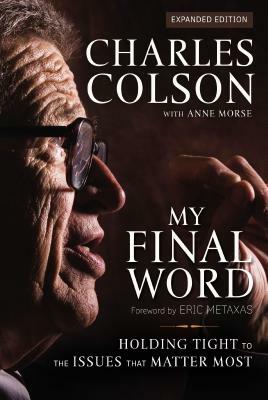 My Final Word: Holding Tight to the Issues That Matter Most by Charles W. Colson