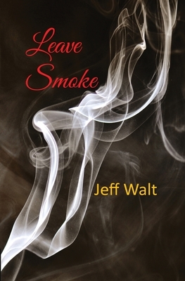 Leave Smoke by Jeff Walt