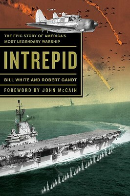 Intrepid: The Epic Story of America's Most Legendary Warship by Bill White, Robert Gandt