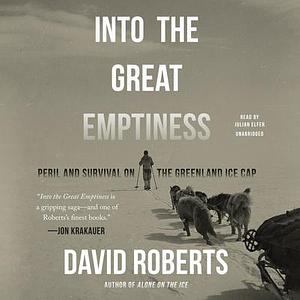 Into the Great Emptiness: Peril and Survival on the Greenland Ice Cap by David Roberts