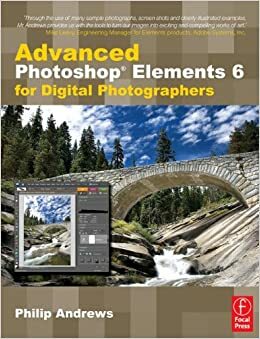 Advanced Photoshop Elements 6 for Digital Photographers by Philip Andrews