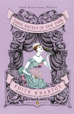 Three Novels of New York: The House of Mirth, the Custom of the Country, the Age of Innocence (Penguin Classics Deluxe Edition) by Edith Wharton