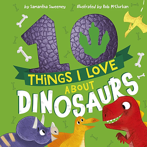 10 Things I Love About Dinosaurs by Samantha Sweeney