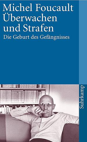 Überwachen und Strafen. Die Geburt des Gefängnisses by Michel Foucault