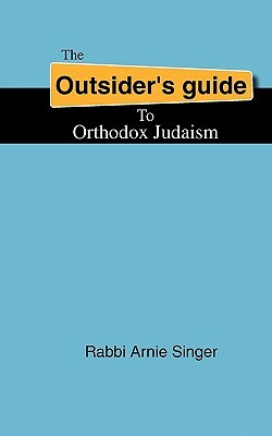 The Outsider's Guide To Orthodox Judaism by Rabbi Arnie Singer