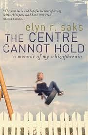 The Centre Cannot Hold: A Memoir of My Schizophrenia by Elyn R. Saks