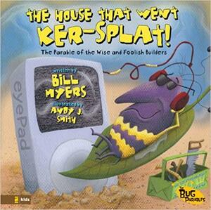 The House That Went Ker-Splat!: The Parable of the Wise and Foolish Builders by Bill Myers