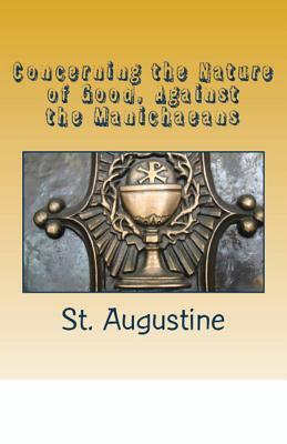Concerning the Nature of Good, Against the Manichaeans by Saint Augustine of Hippo