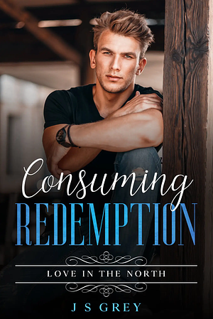 Consuming Redemption: Love in the North by JS Grey