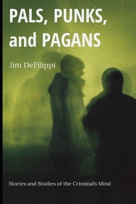 Pals, Punks, and Pagans: Stories and Studies of the Criminal's Mind by Jim Defilippi, Yaakov Kubapiet