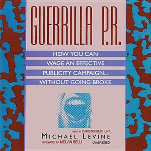 Guerrilla P.R.: How You Can Wage an Effective Publicity Campaign...Without Going Broke by Michael Levine