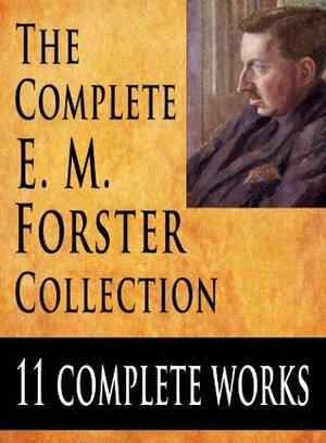 The Complete E. M. Forster Collection : 11 Complete Works by E.M. Forster