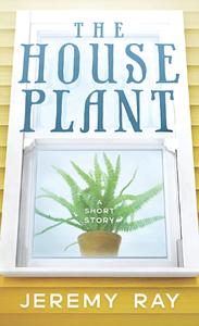 The Houseplant by Jeremy Ray