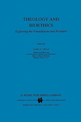 Theology and Bioethics: Exploring the Foundations and Frontiers by 