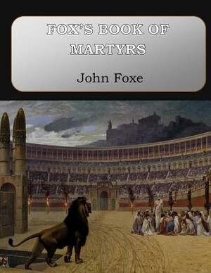 Fox's Book of Martyrs by John Foxe