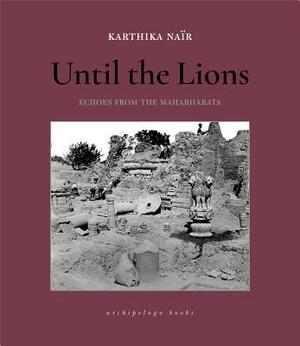 Until the Lions: Echoes from the Mahabharata by Karthika Naïr