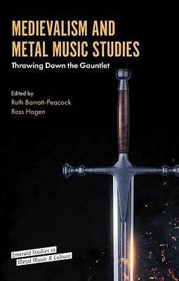 Medievalism and Metal Music Studies: Throwing Down the Gauntlet by Ruth Barratt-Peacock, Ross Hagen