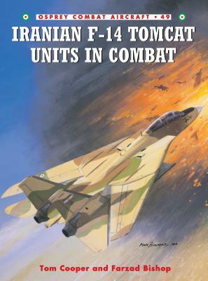 Iranian F-14 Tomcat Units in Combat by Farzad Bishop, Tom Cooper