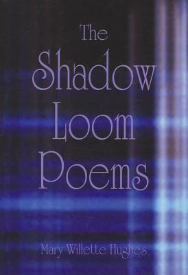 The Shadow Loom Poems by Mary Willette Hughes