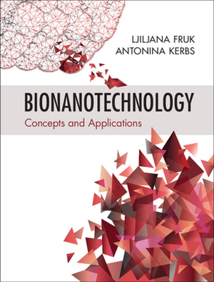 Bionanotechnology: Concepts and Applications by Antonina Kerbs, Ljiljana Fruk