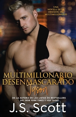 Multimillonario Desenmascarado Jason: La Obsesión del Multimillonario by J.S. Scott