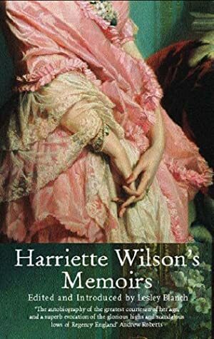 Harriette Wilson's Memoirs: The Greatest Courtesan of Her Age by Lesley Blanch, Harriette Wilson