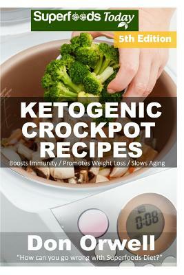 Ketogenic Crockpot Recipes: Over 110+ Ketogenic Recipes, Low Carb Slow Cooker Meals, Dump Dinners Recipes, Quick & Easy Cooking Recipes, Antioxida by Don Orwell