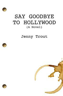 Say Goodbye To Hollywood by Jenny Trout