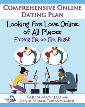 Looking for Love Online of All Places: Finding Ms. or Mr. Right: Comprehensive Online Dating Plan by Karen Mayfield, Teresa Velardi, Candi Parker