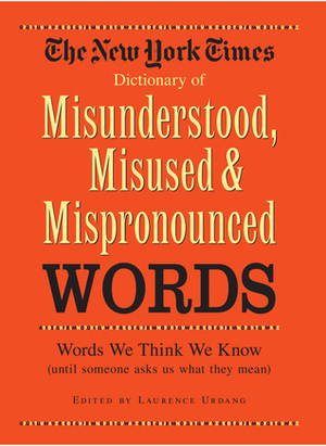 The New York Times Dictionary of Misunderstood, Misused, & Mispronounced Words by Laurence Urdang