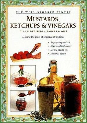 Mustards, Ketchups and Vinegars: Making the Most of Seasonal Abundance by Carol W. Costenbader