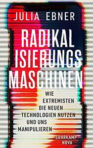 Radikalisierungsmaschinen: Wie Extremisten die neuen Technologien nutzen und uns manipulieren by Julia Ebner