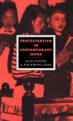 Protestantism in Contemporary China by Alan Hunter, Kim-Kwong Chan