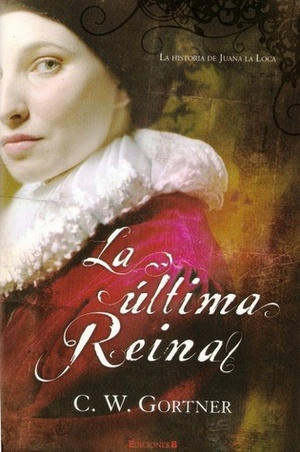 La última Reina by C.W. Gortner, Mila Martínez Giner