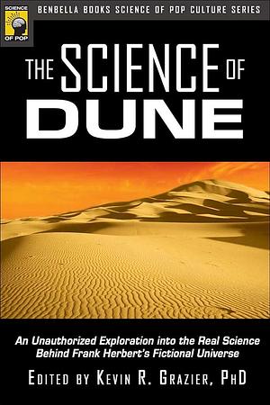The Science of Dune: Unauthorized Exploration Into the Real Science Behind Frank Herbert's Fictional Universe by Kevin R. Grazier