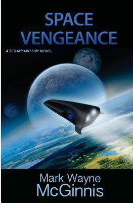 Space Vengeance: A Scrapyard Ship Novel by Mark Wayne McGinnis