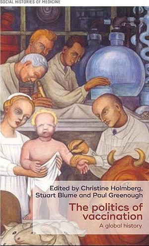 The Politics of Vaccination: A Global History by Christine Holmberg